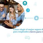 Cómo elegir el mejor seguro de salud para empleados: claves para empresas