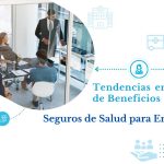 Tendencias en plan de beneficios 2025: seguros de salud para empresas